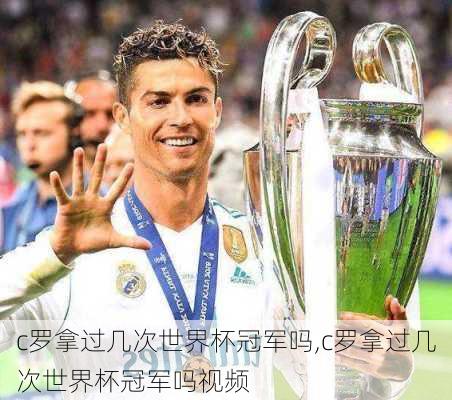 c罗拿过几次世界杯冠军吗,c罗拿过几次世界杯冠军吗视频