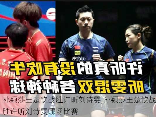 孙颖莎王楚钦战胜许昕刘诗雯,孙颖莎王楚钦战胜许昕刘诗雯哪场比赛