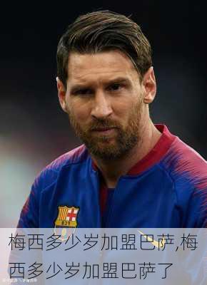 梅西多少岁加盟巴萨,梅西多少岁加盟巴萨了