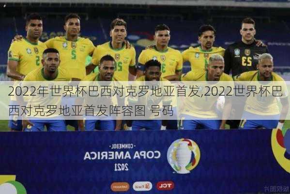 2022年世界杯巴西对克罗地亚首发,2022世界杯巴西对克罗地亚首发阵容图 号码