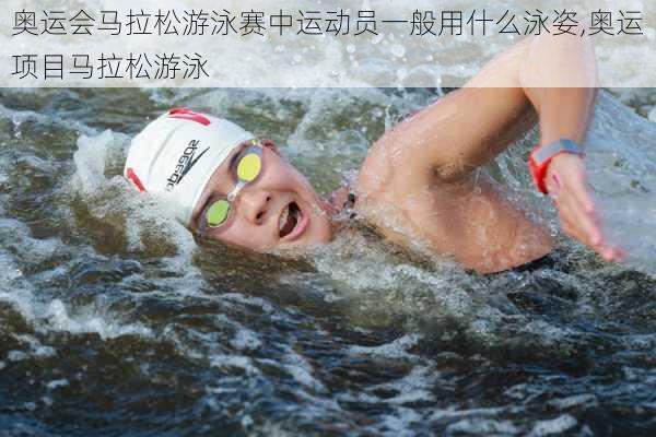 奥运会马拉松游泳赛中运动员一般用什么泳姿,奥运项目马拉松游泳