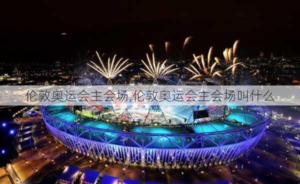 伦敦奥运会主会场,伦敦奥运会主会场叫什么