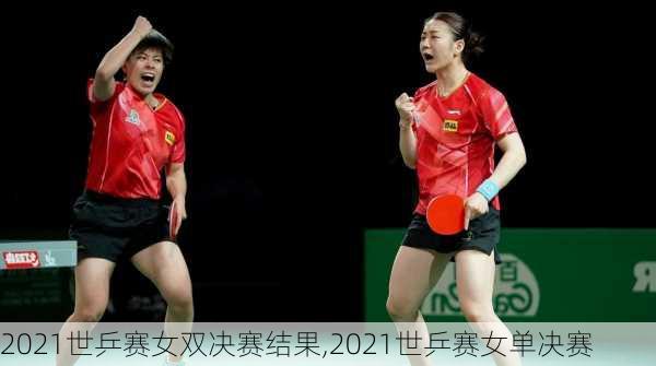 2021世乒赛女双决赛结果,2021世乒赛女单决赛