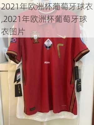 2021年欧洲杯葡萄牙球衣,2021年欧洲杯葡萄牙球衣图片