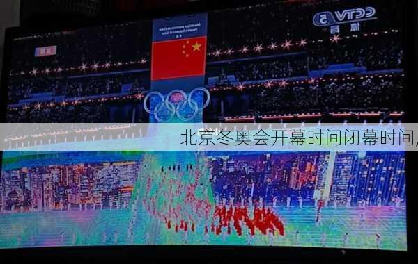 北京冬奥会开幕时间闭幕时间,