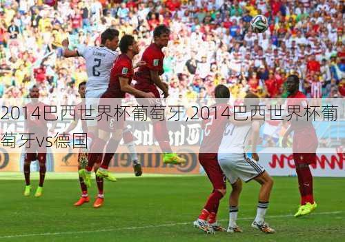2014巴西世界杯葡萄牙,2014巴西世界杯葡萄牙vs德国