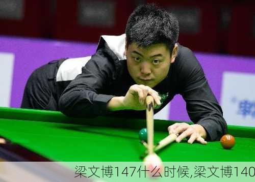 梁文博147什么时候,梁文博140