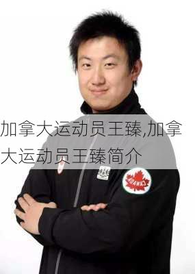 加拿大运动员王臻,加拿大运动员王臻简介