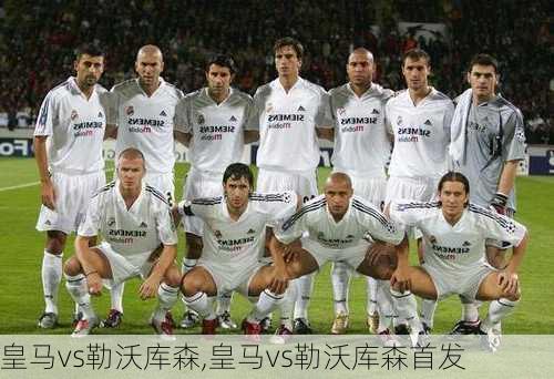 皇马vs勒沃库森,皇马vs勒沃库森首发
