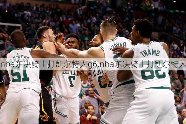 nba东决骑士打凯尔特人g6,nba东决骑士打凯尔特人