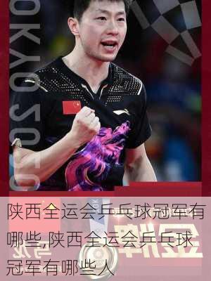 陕西全运会乒乓球冠军有哪些,陕西全运会乒乓球冠军有哪些人