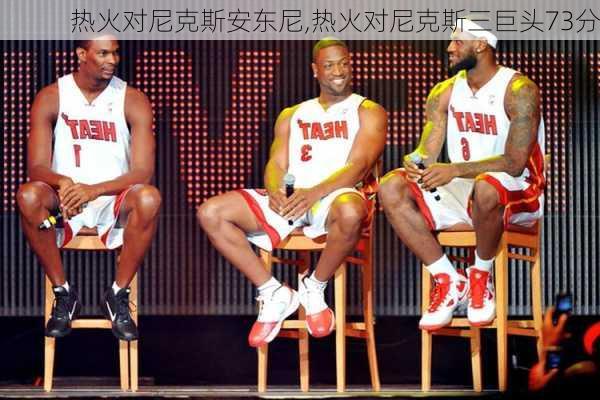 热火对尼克斯安东尼,热火对尼克斯三巨头73分
