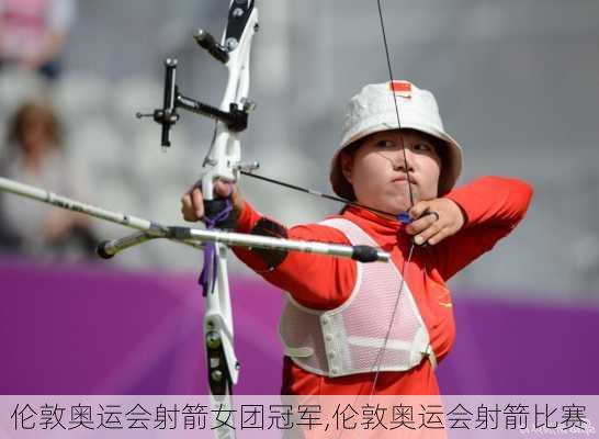 伦敦奥运会射箭女团冠军,伦敦奥运会射箭比赛