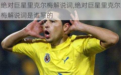 绝对巨星里克尔梅解说词,绝对巨星里克尔梅解说词是谁写的