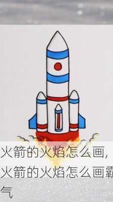 火箭的火焰怎么画,火箭的火焰怎么画霸气