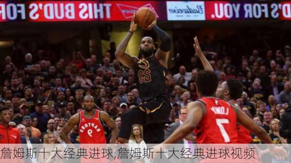 詹姆斯十大经典进球,詹姆斯十大经典进球视频