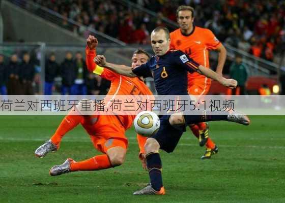 荷兰对西班牙重播,荷兰对西班牙5:1视频
