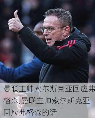 曼联主帅索尔斯克亚回应弗格森,曼联主帅索尔斯克亚回应弗格森的话
