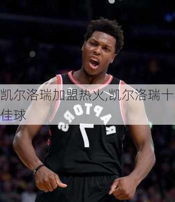 凯尔洛瑞加盟热火,凯尔洛瑞十佳球