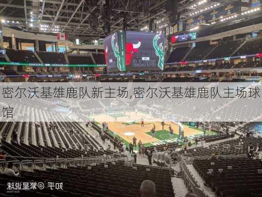 密尔沃基雄鹿队新主场,密尔沃基雄鹿队主场球馆