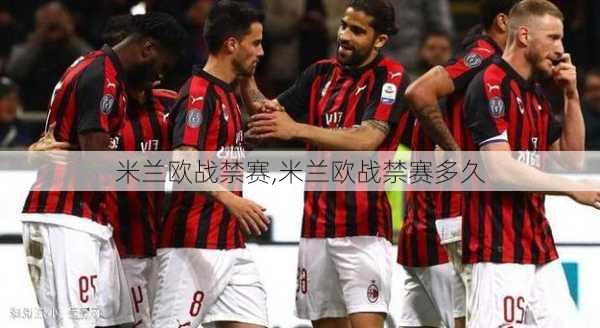 米兰欧战禁赛,米兰欧战禁赛多久