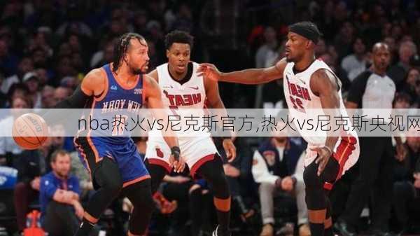 nba热火vs尼克斯官方,热火vs尼克斯央视网