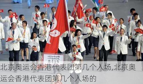 北京奥运会香港代表团第几个入场,北京奥运会香港代表团第几个入场的