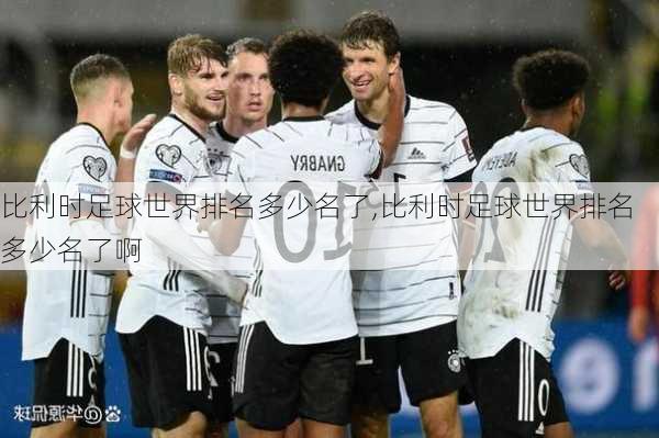 比利时足球世界排名多少名了,比利时足球世界排名多少名了啊