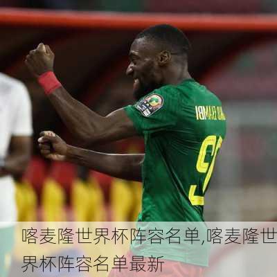 喀麦隆世界杯阵容名单,喀麦隆世界杯阵容名单最新