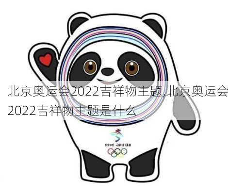 北京奥运会2022吉祥物主题,北京奥运会2022吉祥物主题是什么