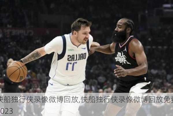 快船独行侠录像微博回放,快船独行侠录像微博回放免费2023