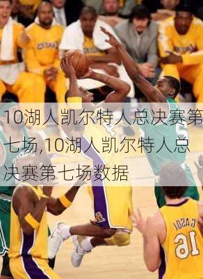 10湖人凯尔特人总决赛第七场,10湖人凯尔特人总决赛第七场数据