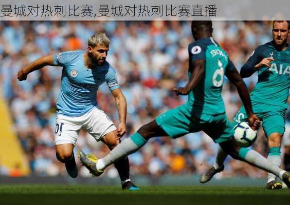 曼城对热刺比赛,曼城对热刺比赛直播