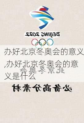 办好北京冬奥会的意义,办好北京冬奥会的意义是什么