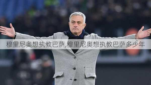 穆里尼奥想执教巴萨,穆里尼奥想执教巴萨多少年