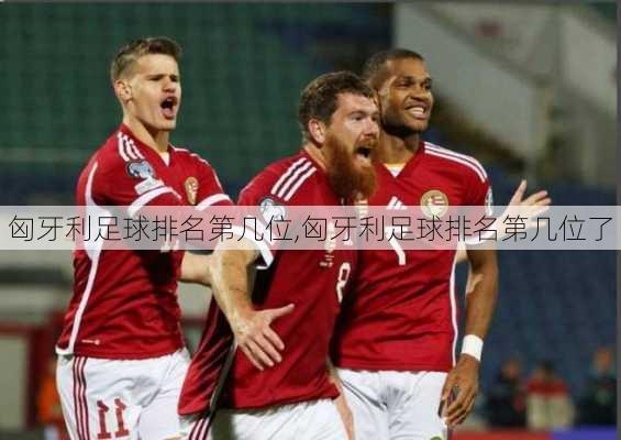 匈牙利足球排名第几位,匈牙利足球排名第几位了