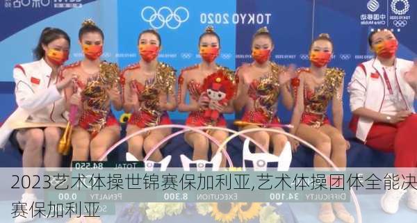 2023艺术体操世锦赛保加利亚,艺术体操团体全能决赛保加利亚