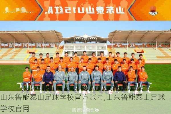 山东鲁能泰山足球学校官方账号,山东鲁能泰山足球学校官网