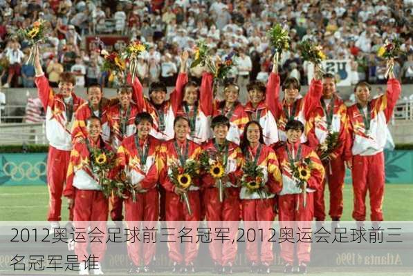 2012奥运会足球前三名冠军,2012奥运会足球前三名冠军是谁