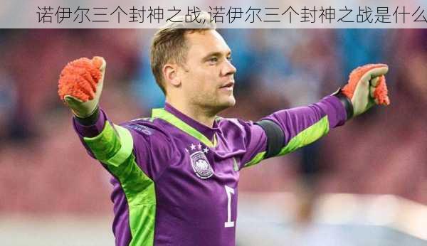 诺伊尔三个封神之战,诺伊尔三个封神之战是什么