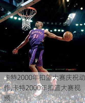 卡特2000年扣篮大赛庆祝动作,卡特2000年扣篮大赛视频