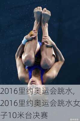 2016里约奥运会跳水,2016里约奥运会跳水女子10米台决赛