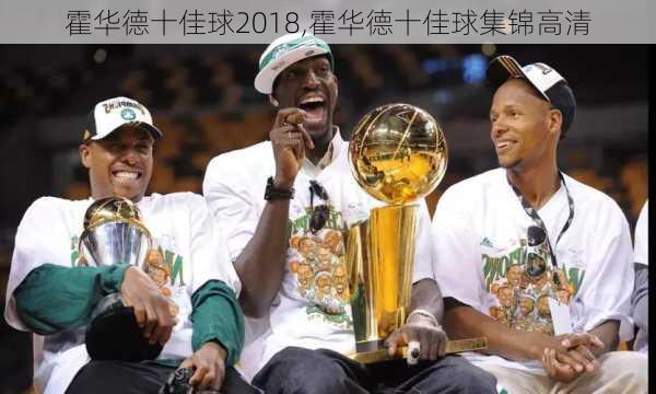 霍华德十佳球2018,霍华德十佳球集锦高清