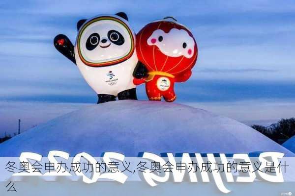 冬奥会申办成功的意义,冬奥会申办成功的意义是什么