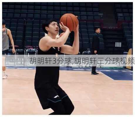 胡明轩3分球,胡明轩三分球视频