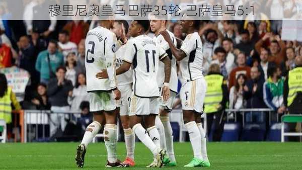 穆里尼奥皇马巴萨35轮,巴萨皇马5:1