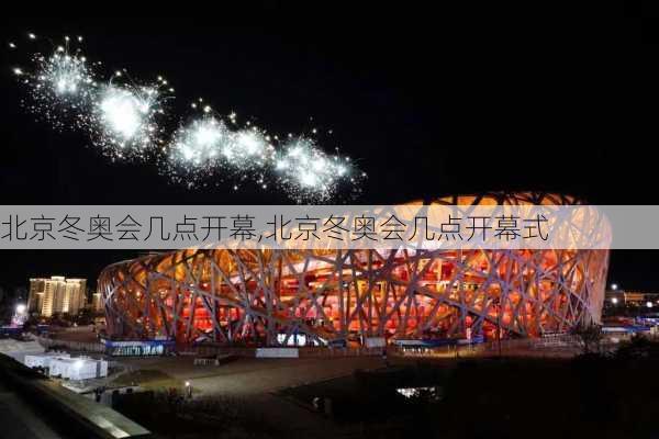 北京冬奥会几点开幕,北京冬奥会几点开幕式