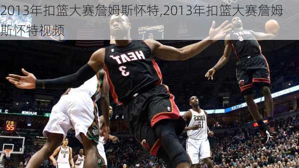 2013年扣篮大赛詹姆斯怀特,2013年扣篮大赛詹姆斯怀特视频