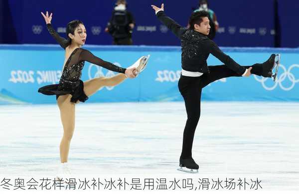 冬奥会花样滑冰补冰补是用温水吗,滑冰场补冰