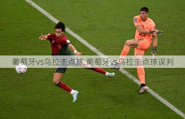 葡萄牙vs乌拉圭点球,葡萄牙vs乌拉圭点球误判